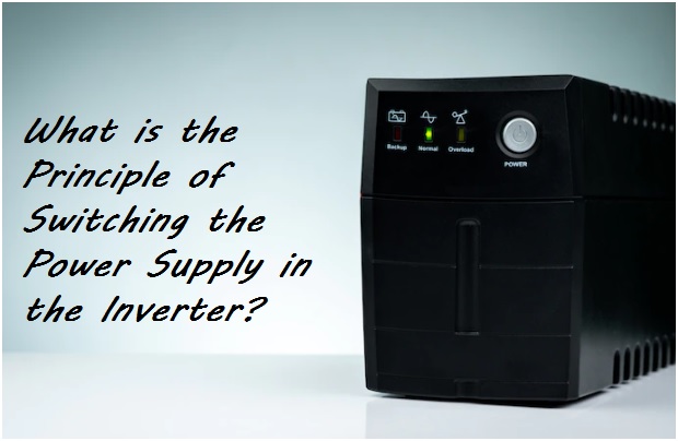 What is the Principle of Switching the Power Supply in the Inverter?